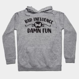 Bad Influence But Damn Fun Hoodie